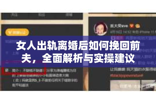 女人出轨离婚后如何挽回前夫,全面解析与实操建议 女人出轨离婚后如何挽回前夫,全面解析与实操建议