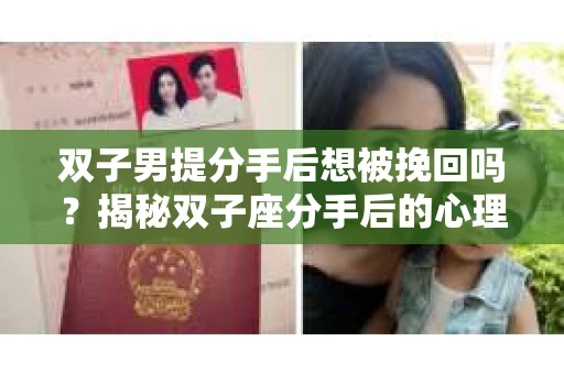 双子男提分手后想被挽回吗？揭秘双子座分手后的心理