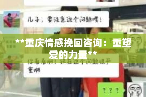 **重庆情感挽回咨询：重塑爱的力量**
