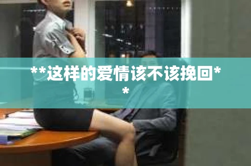 **这样的爱情该不该挽回**
