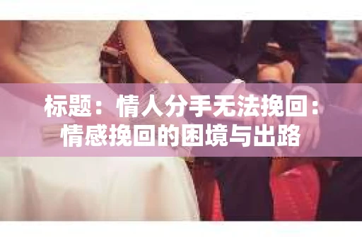 标题：情人分手无法挽回：情感挽回的困境与出路