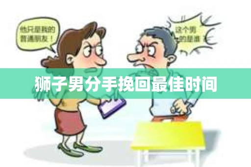 狮子男分手挽回最佳时间
