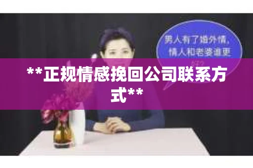 **正规情感挽回公司联系方式**