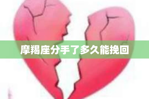 摩羯座分手了多久能挽回