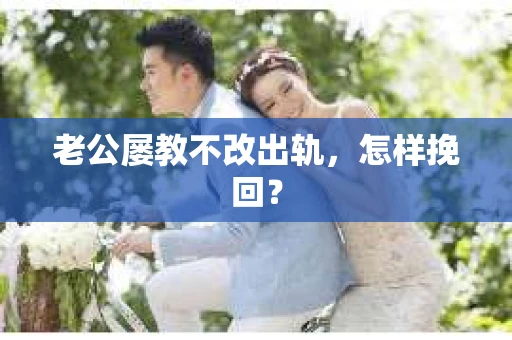 老公屡教不改出轨，怎样挽回？
