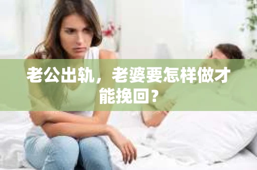老公出轨，老婆要怎样做才能挽回？