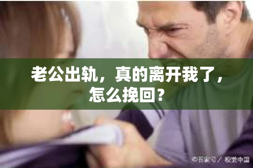 老公出轨，真的离开我了，怎么挽回？