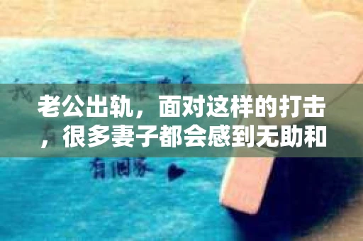 老公出轨，面对这样的打击，很多妻子都会感到无助和痛苦。那么，当老公出轨时，应怎样挽回他老婆的心呢？以下是一些实用的建议，希望能帮助到那些正在经历类似困境的女性。