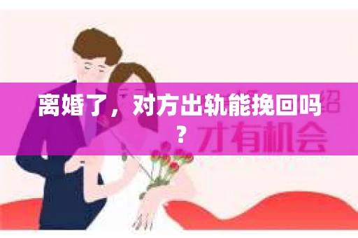 离婚了，对方出轨能挽回吗？