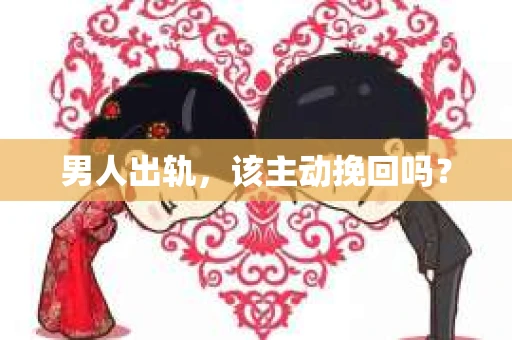 男人出轨，该主动挽回吗？