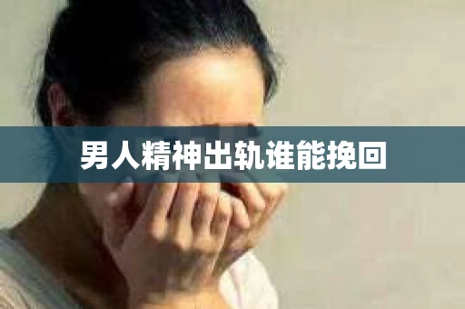 男人精神出轨谁能挽回