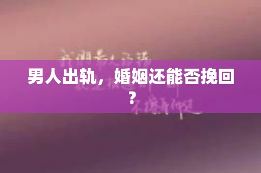 男人出轨，婚姻还能否挽回？
