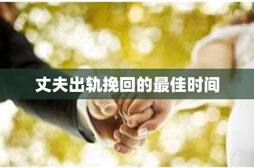 丈夫出轨挽回的最佳时间