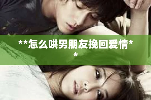 **怎么哄男朋友挽回爱情**