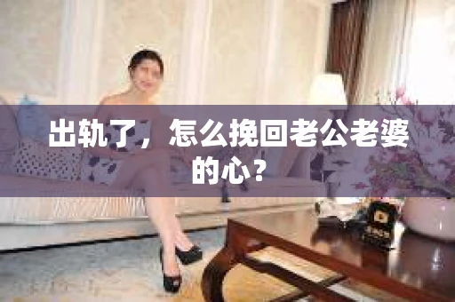 出轨了，怎么挽回老公老婆的心？