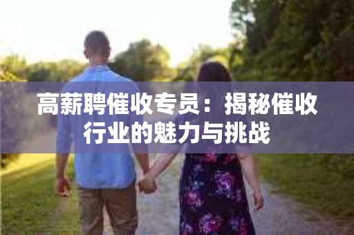 高薪聘催收专员：揭秘催收行业的魅力与挑战