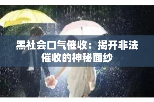 黑社会口气催收：揭开非法催收的神秘面纱