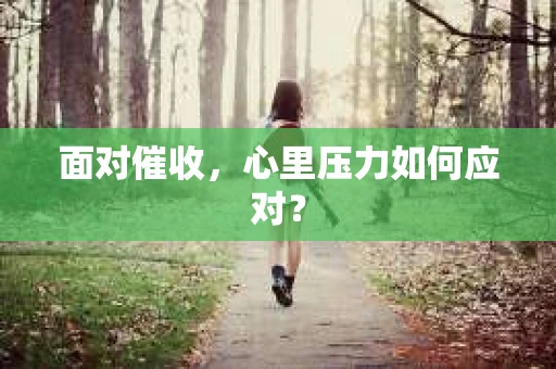 面对催收，心里压力如何应对？