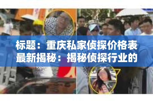 标题：重庆私家侦探价格表最新揭秘：揭秘侦探行业的价格之谜