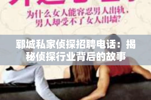 郓城私家侦探招聘电话：揭秘侦探行业背后的故事