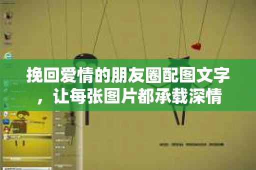 挽回爱情的朋友圈配图文字，让每张图片都承载深情
