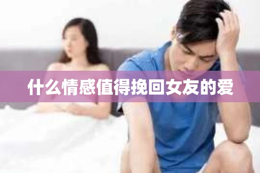 什么情感值得挽回女友的爱