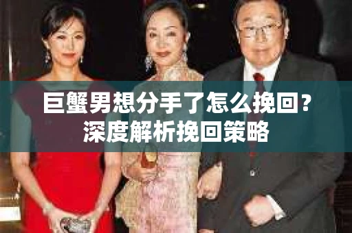 巨蟹男想分手了怎么挽回？深度解析挽回策略