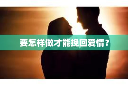 要怎样做才能挽回爱情？
