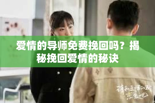 爱情的导师免费挽回吗？揭秘挽回爱情的秘诀