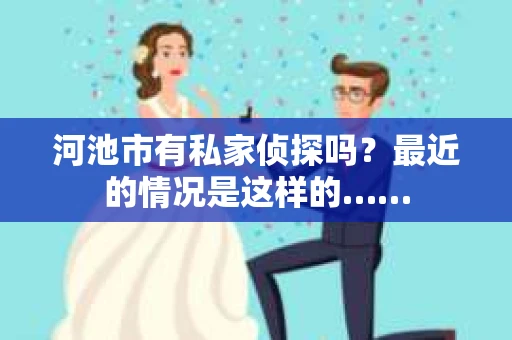 河池市有私家侦探吗？最近的情况是这样的……