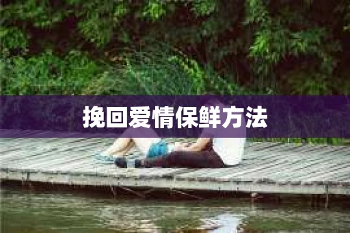 挽回爱情保鲜方法