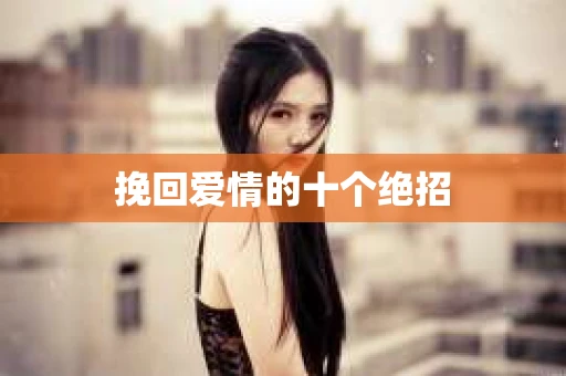 挽回爱情的十个绝招