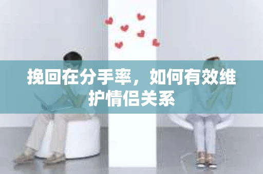 挽回在分手率，如何有效维护情侣关系