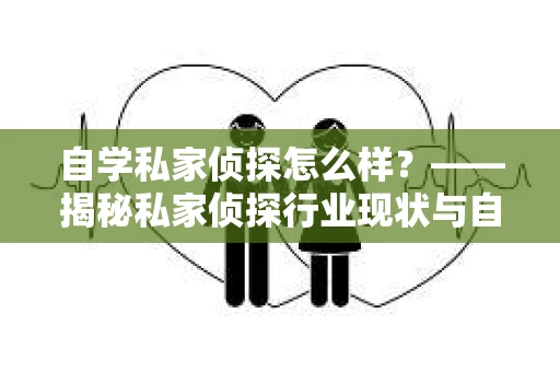 自学私家侦探怎么样？——揭秘私家侦探行业现状与自学之路